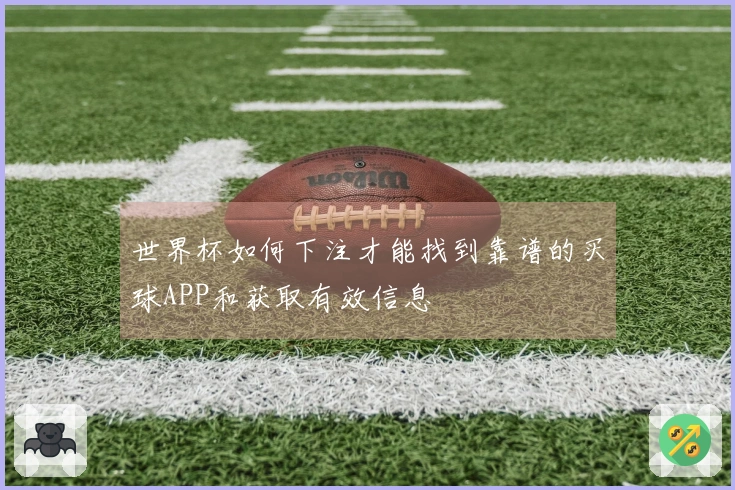 世界杯如何下注才能找到靠谱的买球APP和获取有效信息